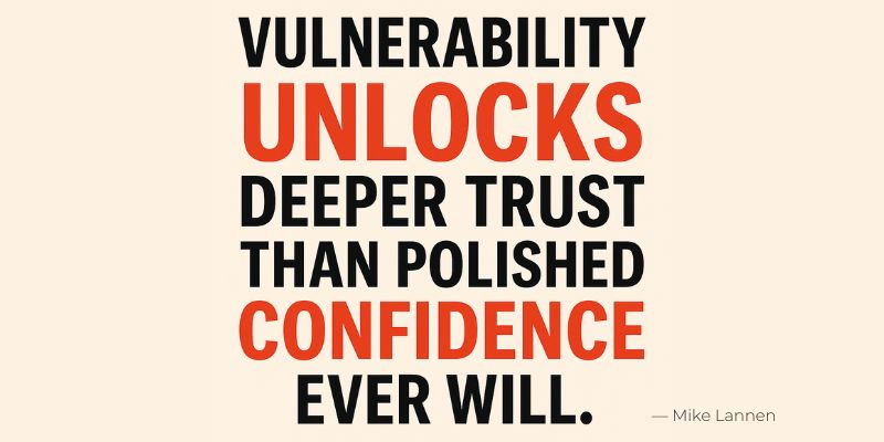 Vulnerability unlocks deeper trust than polished confidence ever will.